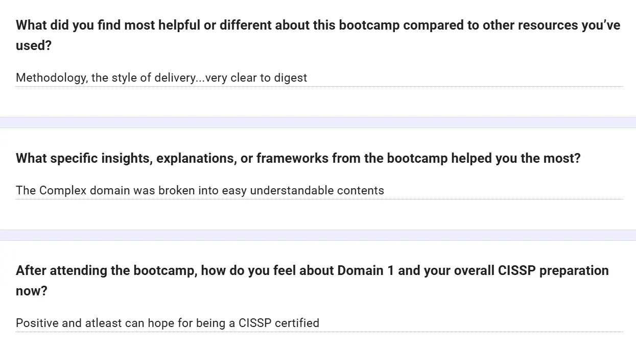 Feedback form: Methodology, the style of delivery, very clear to digest. The complex domain was broken into easily understandable content. Positive, and at least can hope to become CISSP certified.